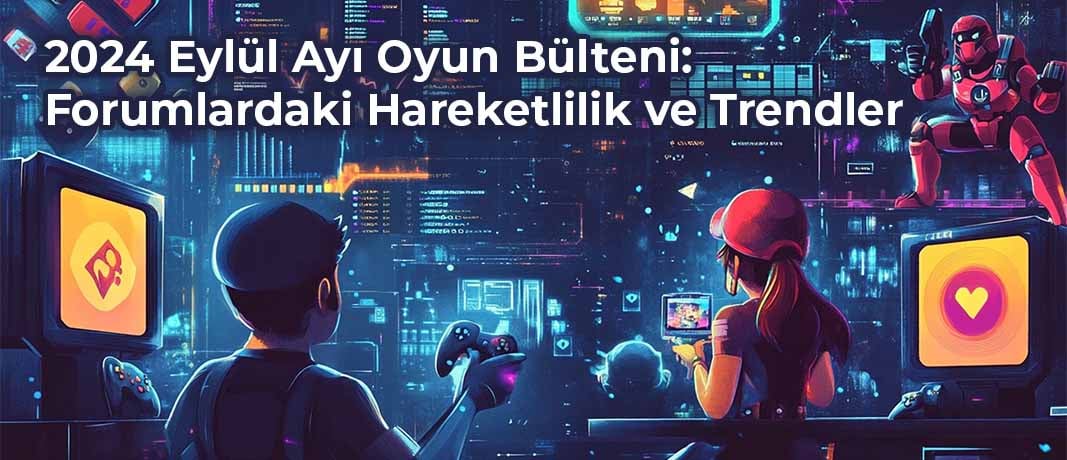 2024 Eylül Ayı Oyun Bülteni: Forumlardaki Hareketlilik ve Trendler